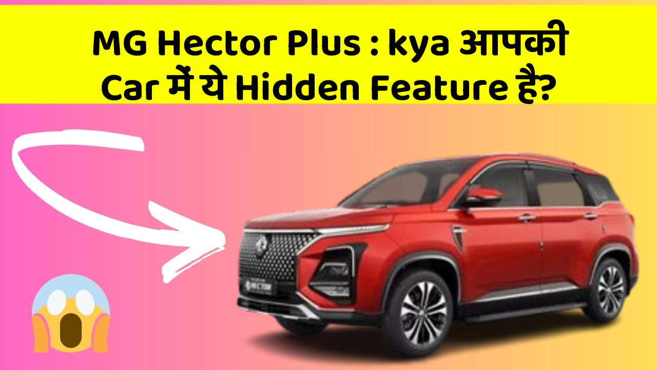 MG Hector Plus: kya आपकी Car में ये Hidden Feature है?