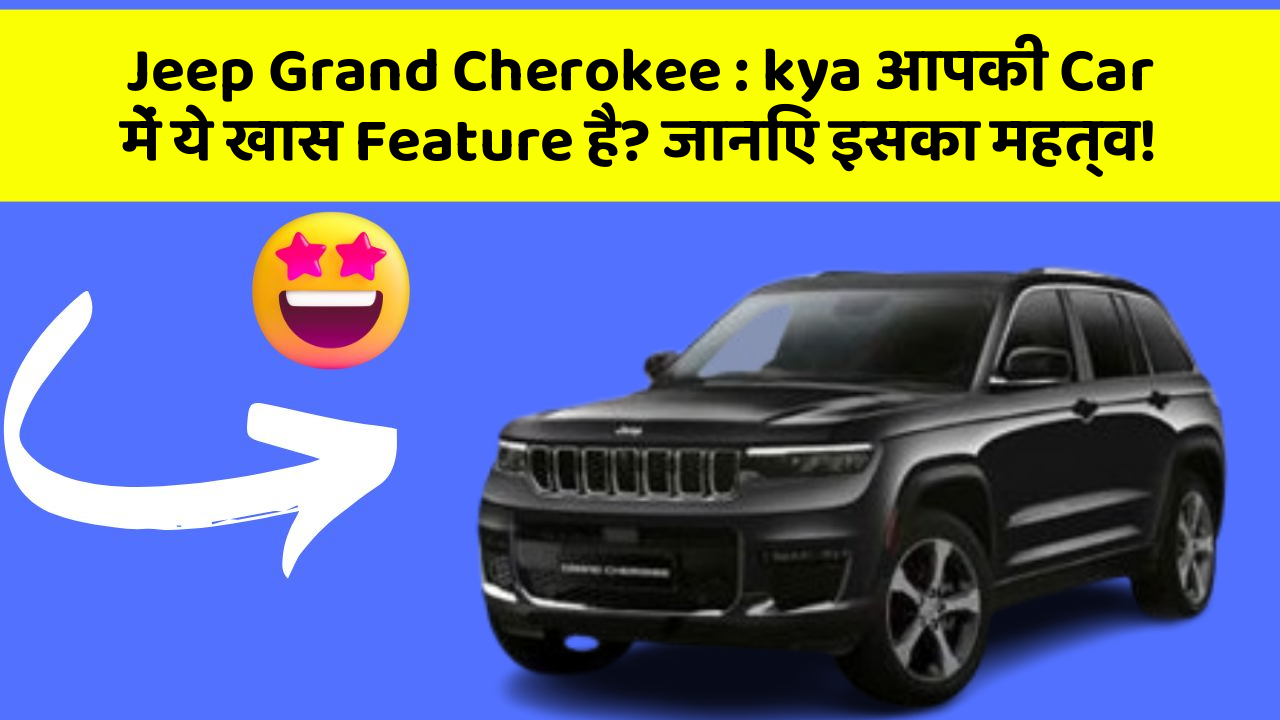 Jeep Grand Cherokee: kya आपकी Car में ये खास Feature है? जानिए इसका महत्व!
