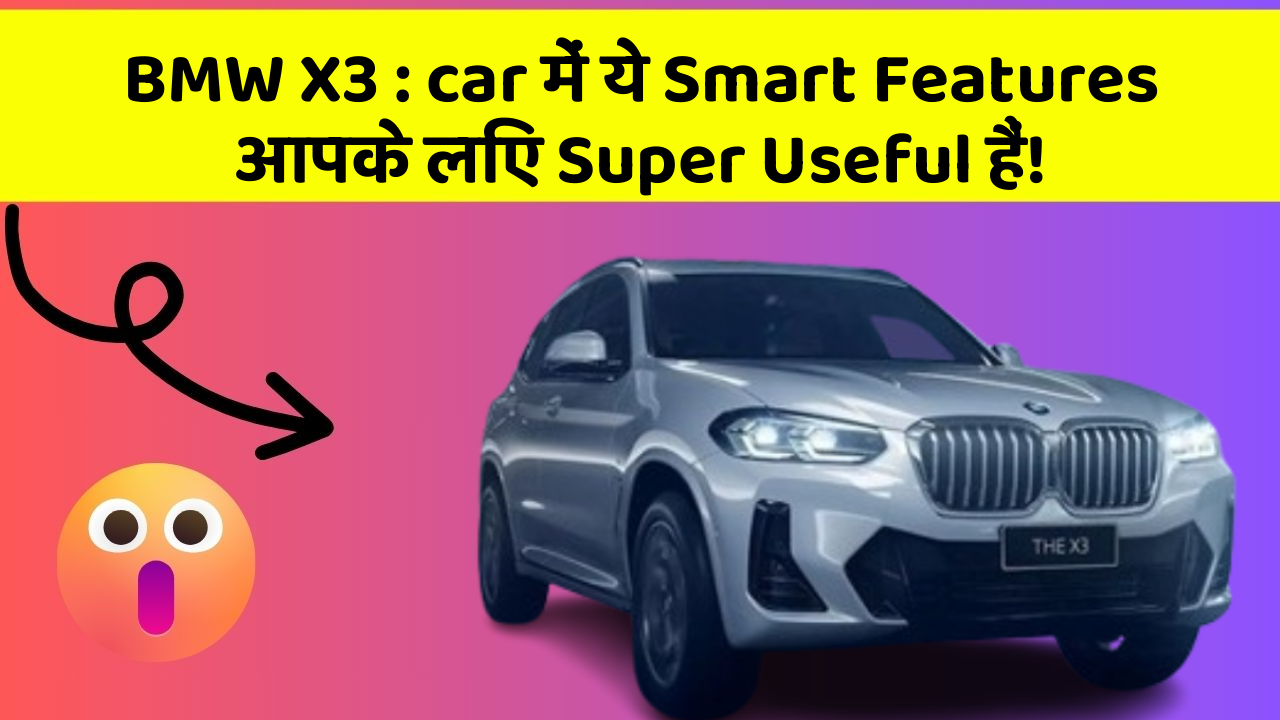 BMW X3 : car में ये Smart Features आपके लिए Super Useful हैं!