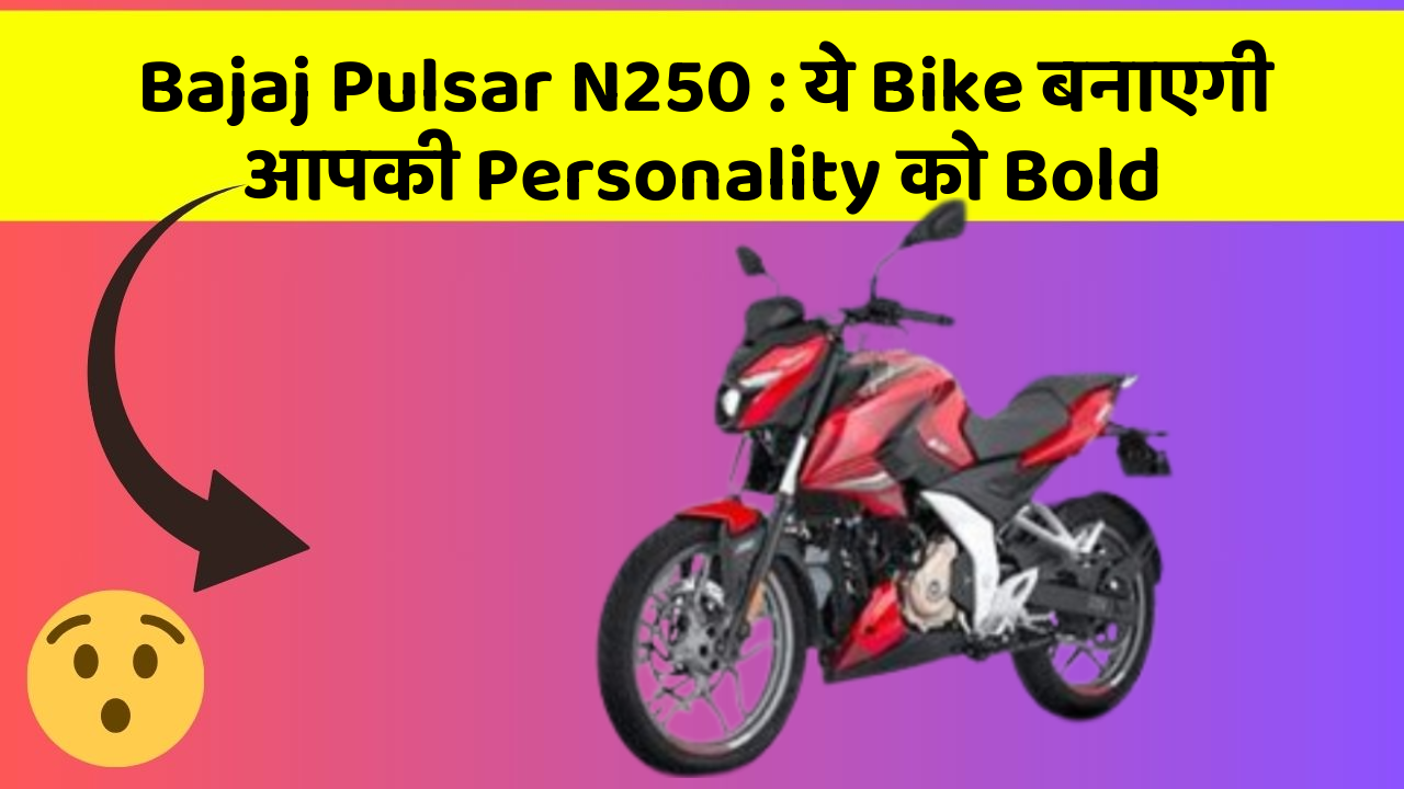 Bajaj Pulsar N250 : ये Bike बनाएगी आपकी Personality को Bold