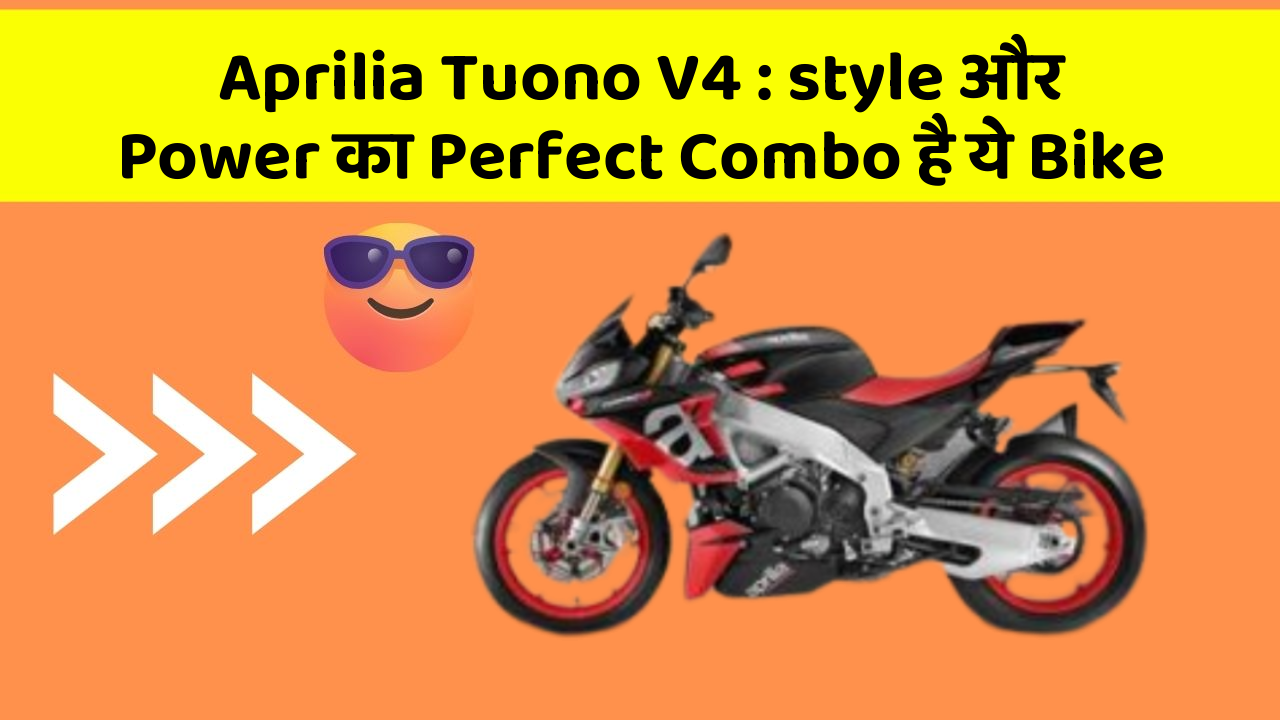Aprilia Tuono V4 : style और Power का Perfect Combo है ये Bike