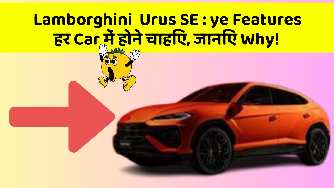 Lamborghini  Urus SE : ye Features हर Car में होने चाहिए, जानिए Why!