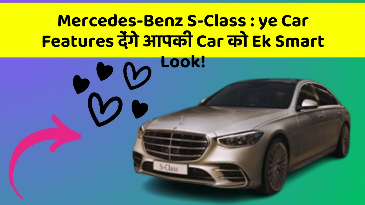 Mercedes-Benz S-Class:ye Car Features देंगे आपकी Car को Ek Smart Look!