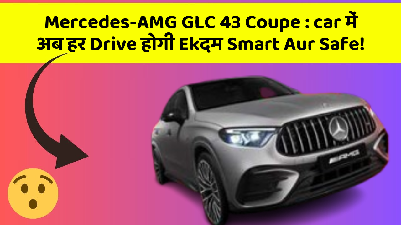 Mercedes-AMG GLC 43 Coupe: car में अब हर Drive होगी Ekदम Smart Aur Safe!