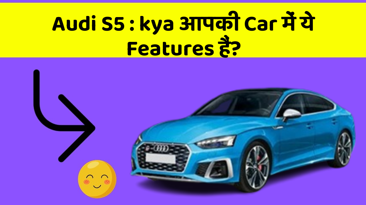 Audi S5 : kya आपकी Car में ये Features हैं?