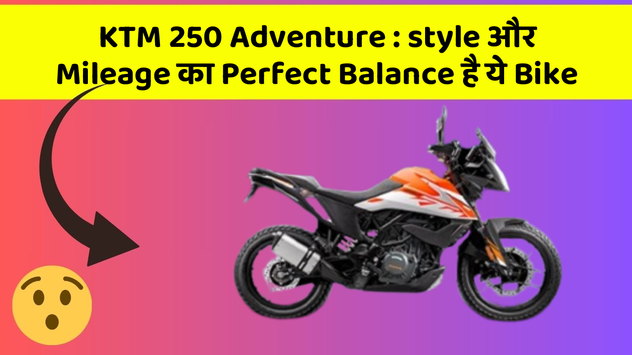 KTM 250 Adventure : style और Mileage का Perfect Balance है ये Bike
