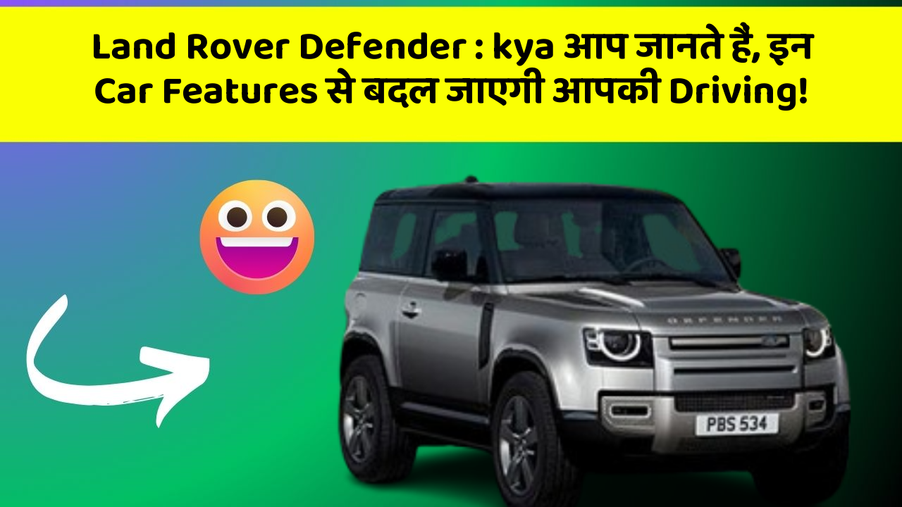 Land Rover Defender : kya आप जानते हैं, इन Car Features से बदल जाएगी आपकी Driving!