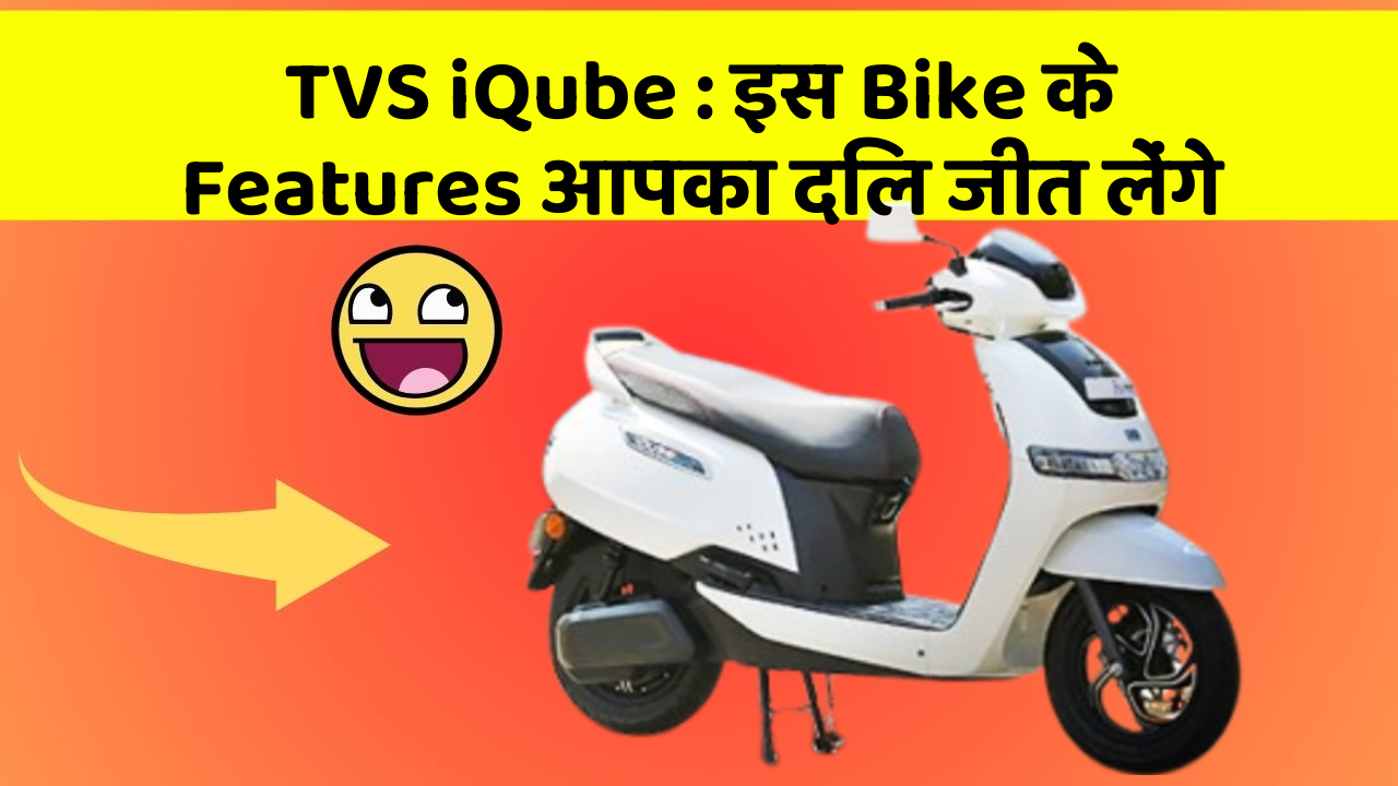 TVS iQube : इस Bike के Features आपका दिल जीत लेंगे