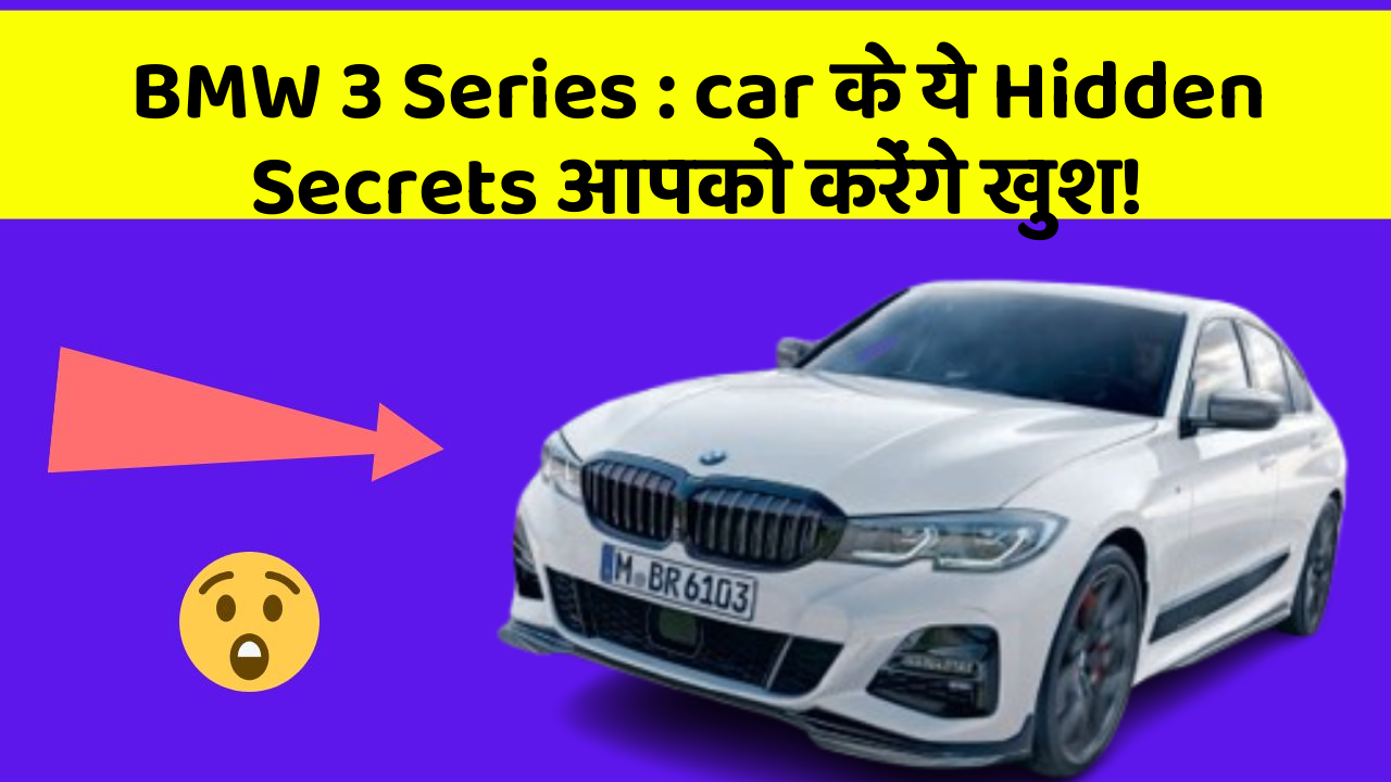 BMW 3 Series: car के ये Hidden Secrets आपको करेंगे खुश!