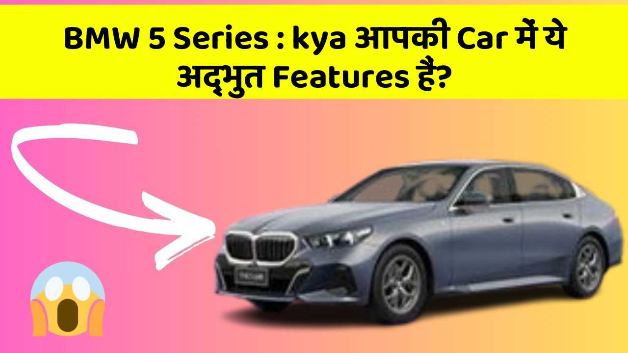 BMW 5 Series: kya आपकी Car में ये अद्भुत Features हैं?