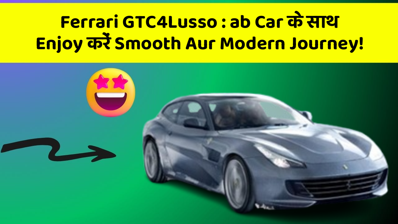 Ferrari GTC4Lusso : ab Car के साथ Enjoy करें Smooth Aur Modern Journey!