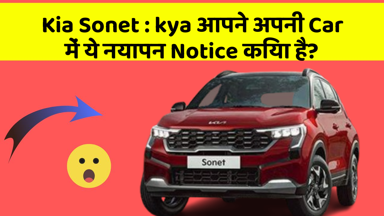 Kia Sonet : kya आपने अपनी Car में ये नयापन Notice किया है?