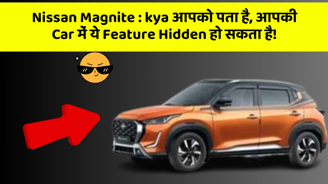 Nissan Magnite: kya आपको पता है, आपकी Car में ये Feature Hidden हो सकता है!