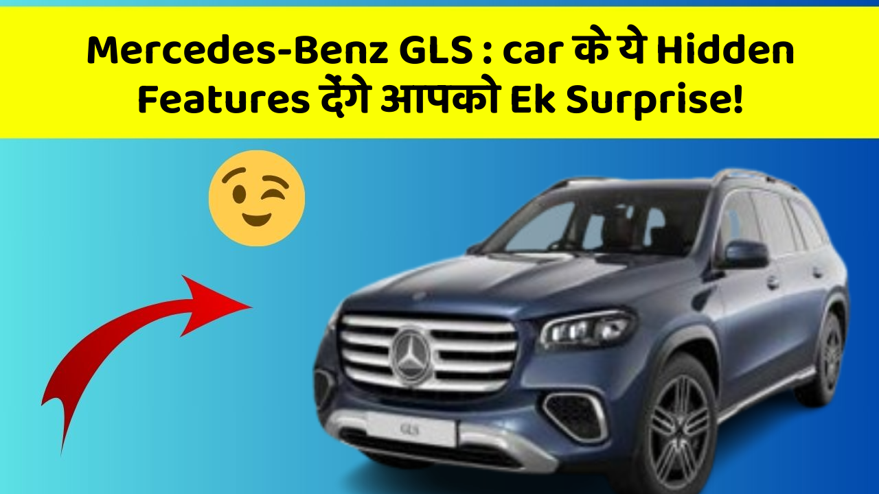 Mercedes-Benz GLS : car के ये Hidden Features देंगे आपको Ek Surprise!