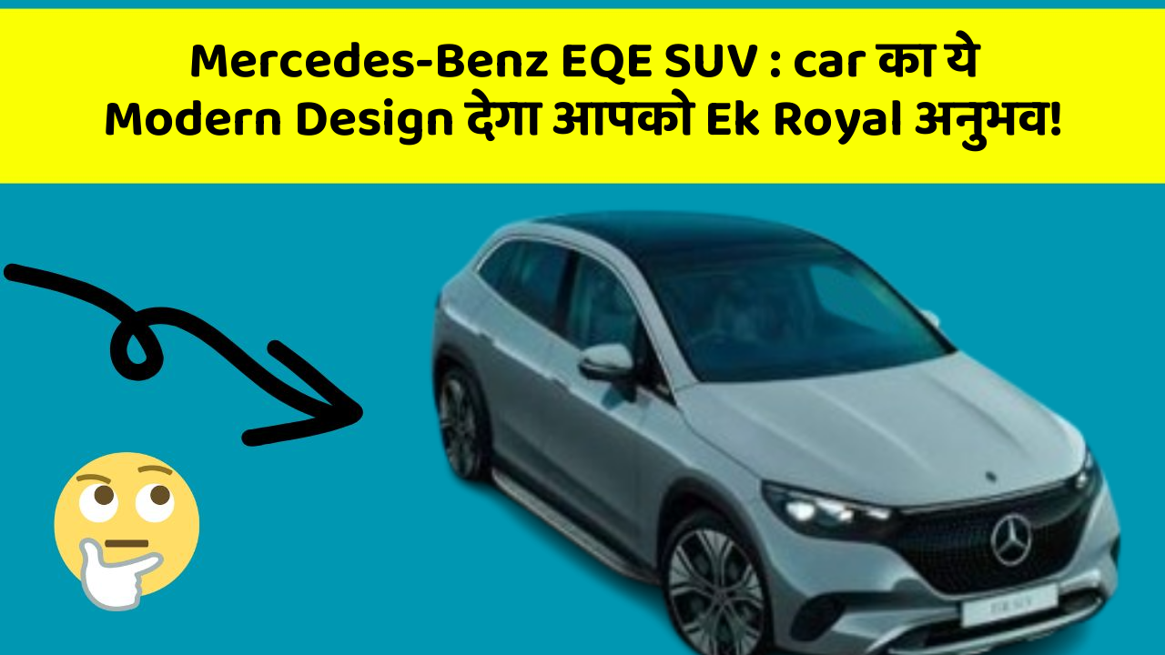 Mercedes-Benz EQE SUV : car का ये Modern Design देगा आपको Ek Royal अनुभव!