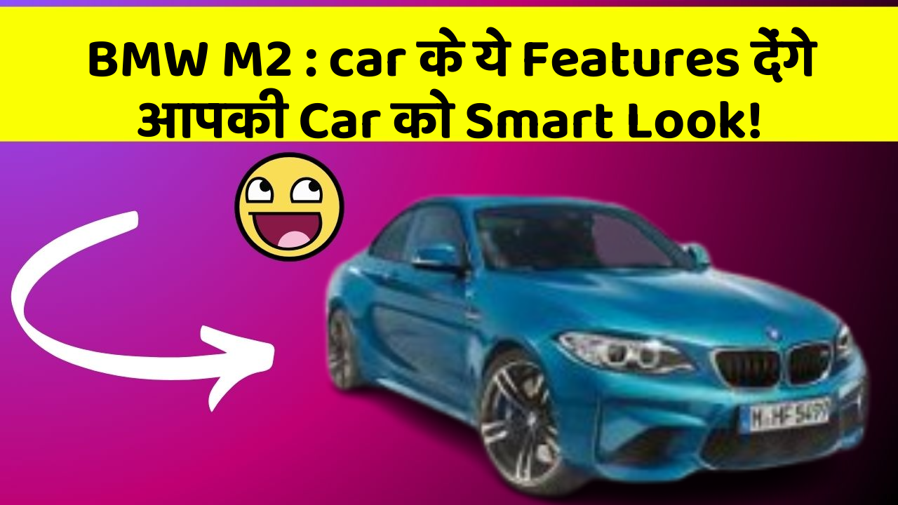 BMW M2 : car के ये Features देंगे आपकी Car को Smart Look!
